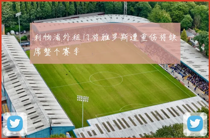 利物浦外租门将雅罗斯遭重伤将缺席整个赛季