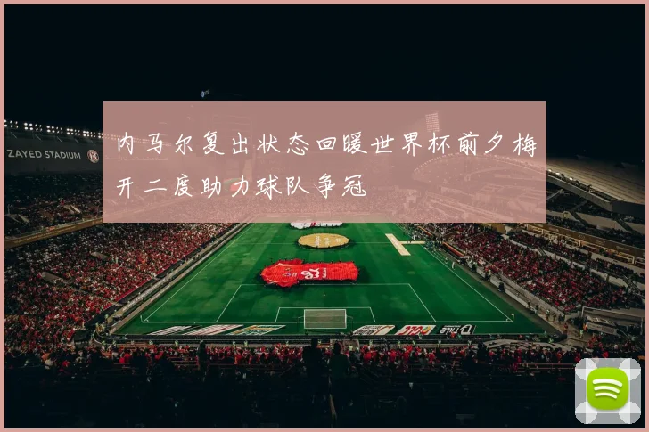 内马尔复出状态回暖世界杯前夕梅开二度助力球队争冠